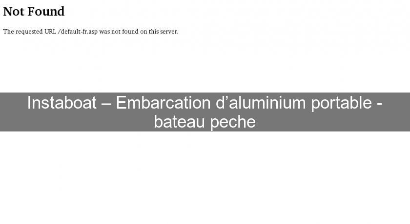 Instaboat – Embarcation d’aluminium portable - bateau peche Instaboat – Embarcation d’aluminium portable - bateau peche