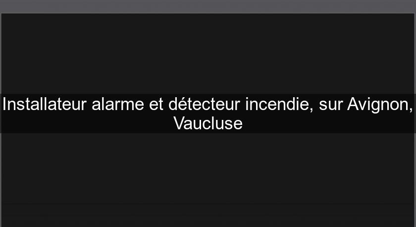 Installateur alarme et détecteur incendie, sur Avignon, Vaucluse Installateur alarme et détecteur incendie, sur Avignon, Vaucluse