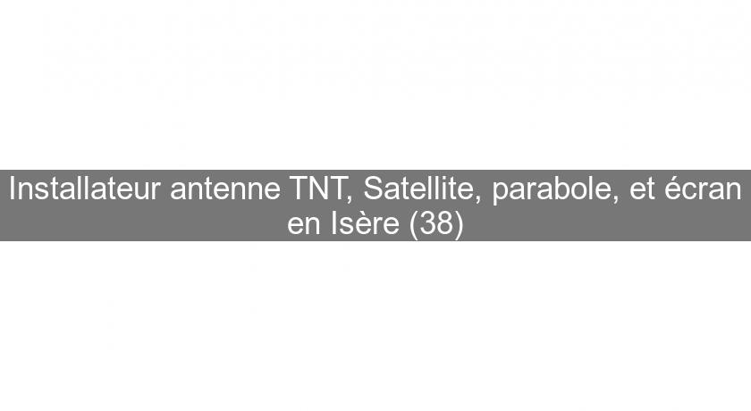 Installateur antenne TNT, Satellite, parabole, et écran en Isère (38)