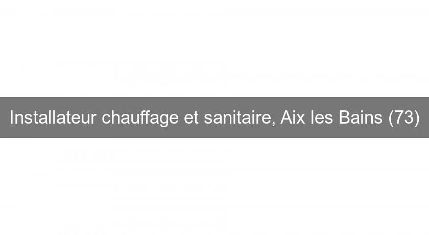 Installateur chauffage et sanitaire, Aix les Bains (73) Installateur chauffage et sanitaire, Aix les Bains (73)