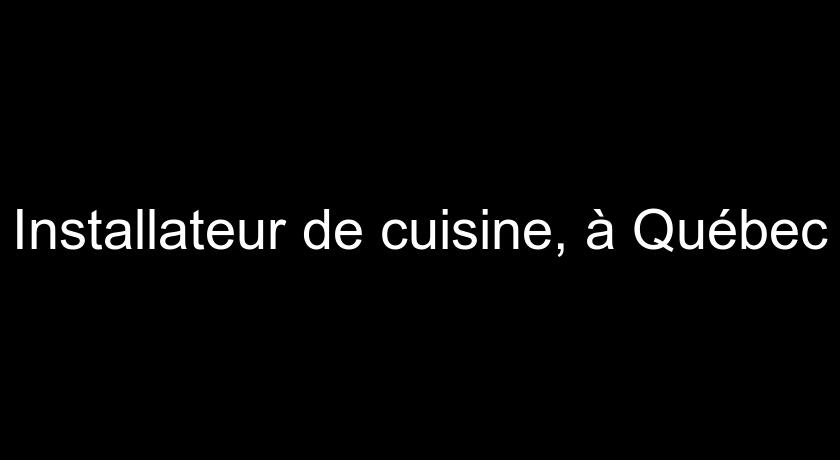 Installateur de cuisine, à Québec Installateur de cuisine, à Québec