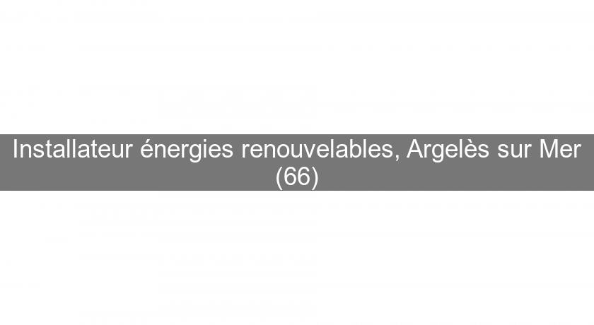 Installateur énergies renouvelables, Argelès sur Mer (66) Installateur énergies renouvelables, Argelès sur Mer (66)