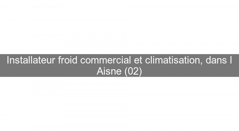 Installateur froid commercial et climatisation, dans l'Aisne (02)