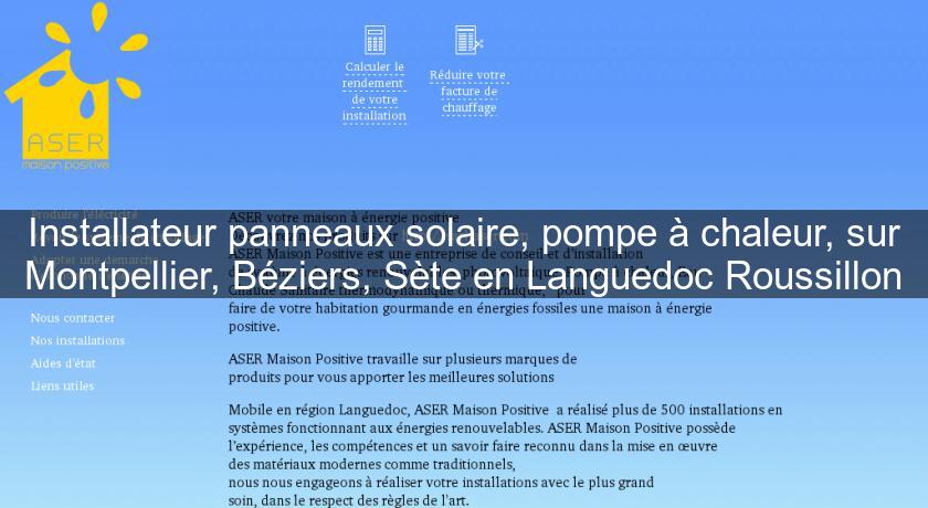 Installateur panneaux solaire, pompe à chaleur, sur Montpellier, Béziers, Sète en Languedoc Roussillon