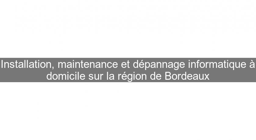 Installation, maintenance et dépannage informatique à domicile sur la région de Bordeaux Installation, maintenance et dépannage informatique à domicile sur la région de Bordeaux