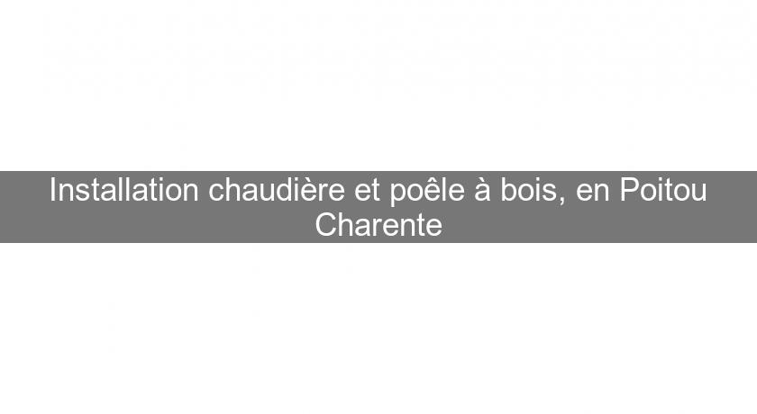 Installation chaudière et poêle à bois, en Poitou Charente