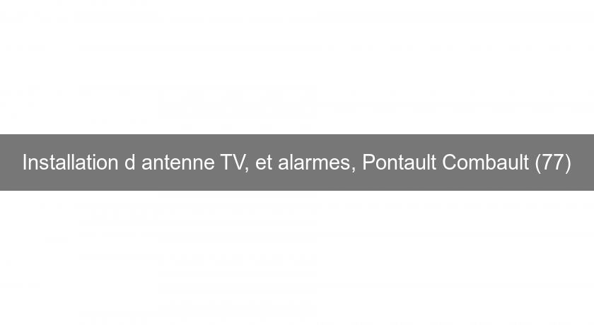 Installation d'antenne TV, et alarmes, Pontault Combault (77)