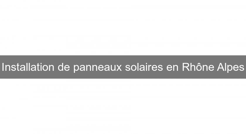 Installation de panneaux solaires en Rhône Alpes Installation de panneaux solaires en Rhône Alpes