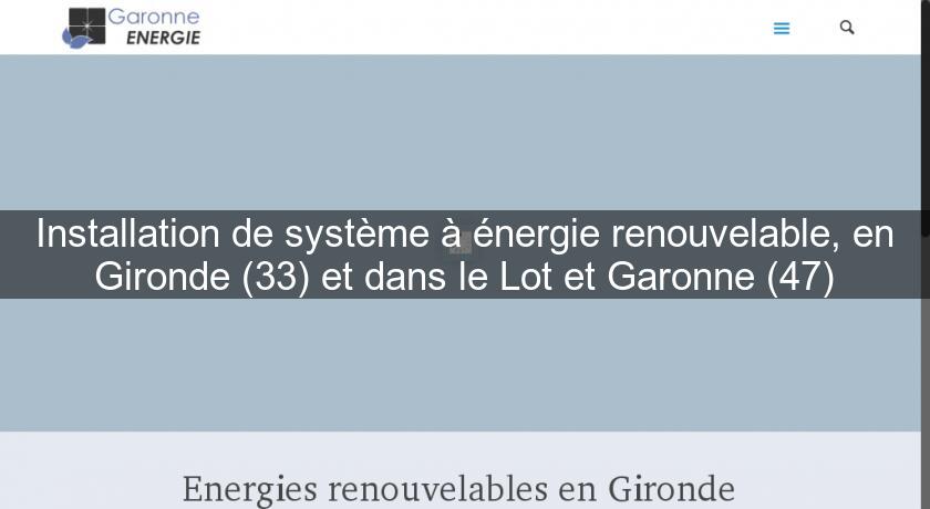 Installation de système à énergie renouvelable, en Gironde (33) et dans le Lot et Garonne (47)