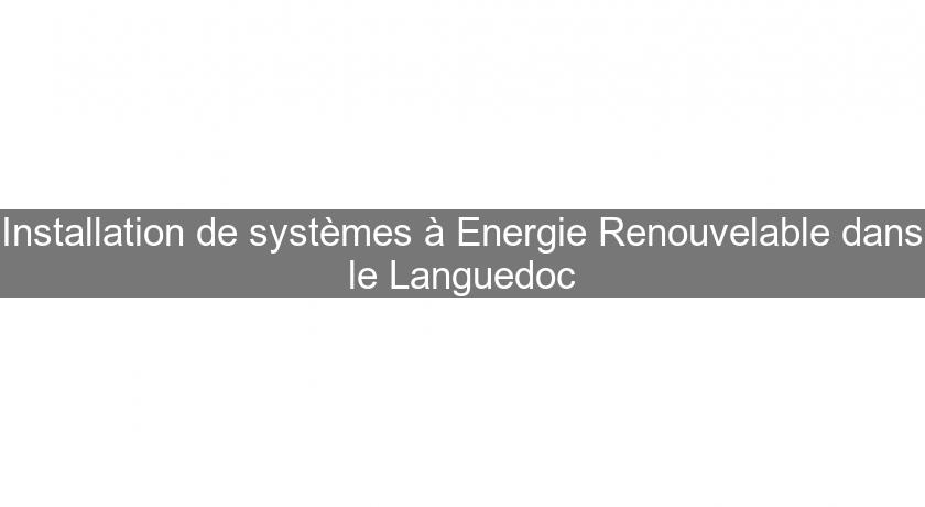 Installation de systèmes à Energie Renouvelable dans le Languedoc Installation de systèmes à Energie Renouvelable dans le Languedoc