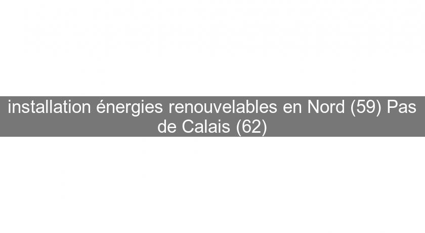 installation énergies renouvelables en Nord (59) Pas de Calais (62) installation énergies renouvelables en Nord (59) Pas de Calais (62)