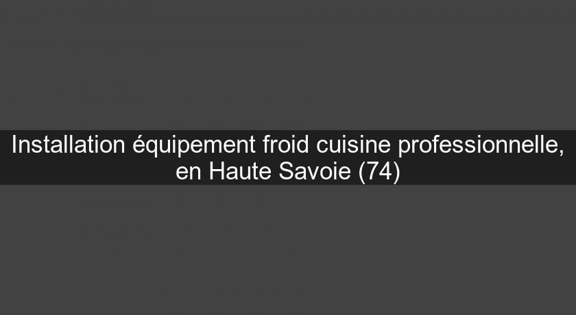 Installation équipement froid cuisine professionnelle, en Haute Savoie (74)