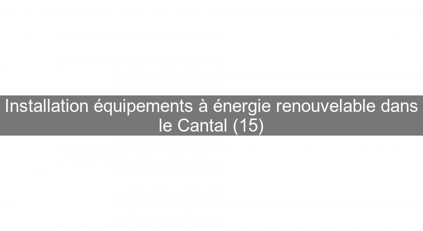 Installation équipements à énergie renouvelable dans le Cantal (15)