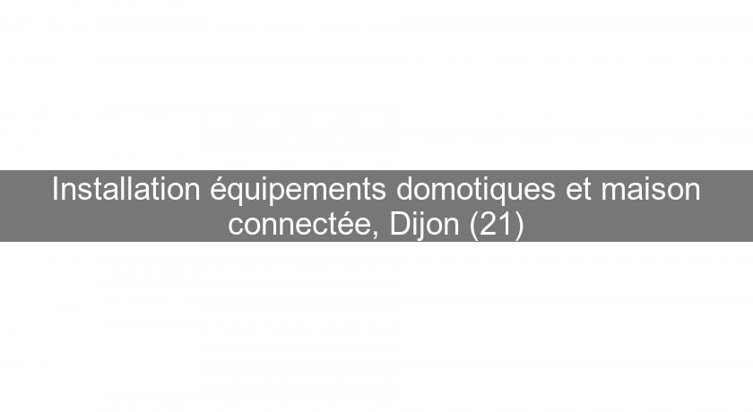 Installation équipements domotiques et maison connectée, Dijon (21)