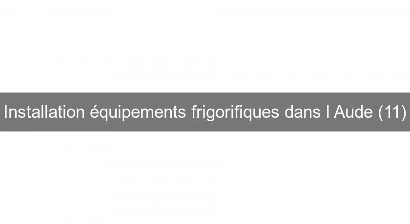 Installation équipements frigorifiques dans l'Aude (11) Installation équipements frigorifiques dans l'Aude (11)
