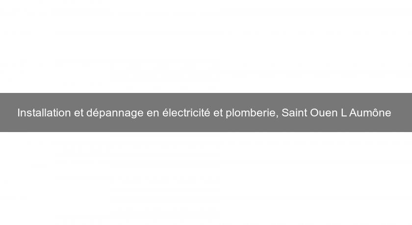 Installation et dépannage en électricité et plomberie, Saint Ouen L'Aumône Installation et dépannage en électricité et plomberie, Saint Ouen L'Aumône