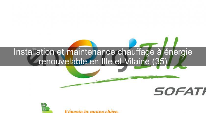 Installation et maintenance chauffage à énergie renouvelable en Ille et Vilaine (35)