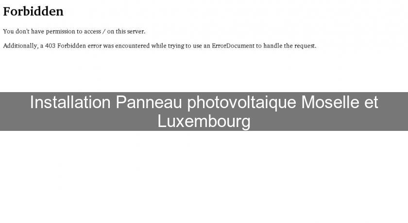 Installation Panneau photovoltaique Moselle et Luxembourg