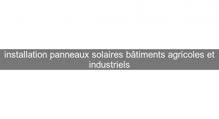 installation panneaux solaires bâtiments agricoles et industriels installation panneaux solaires bâtiments agricoles et industriels