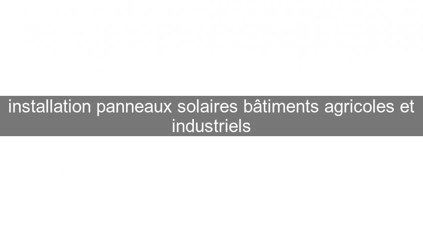 installation panneaux solaires bâtiments agricoles et industriels