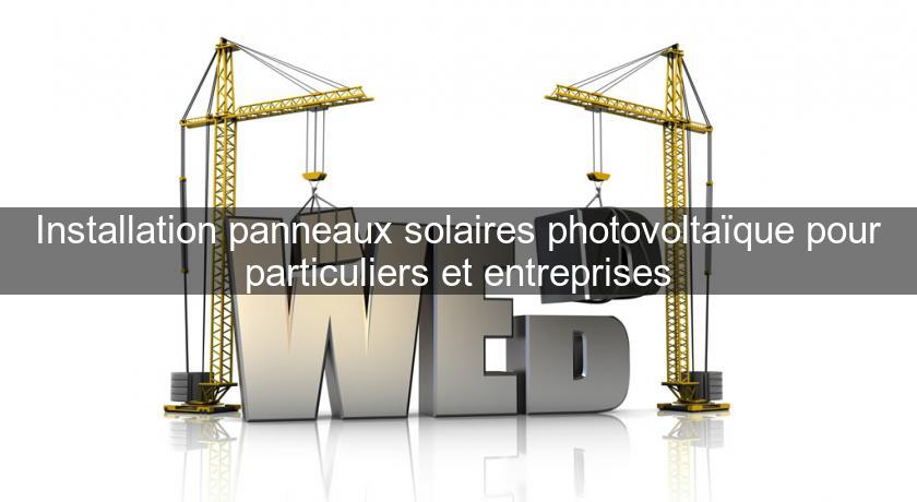 Installation panneaux solaires photovoltaïque pour particuliers et entreprises