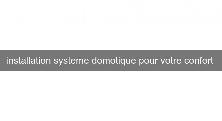 installation systeme domotique pour votre confort 