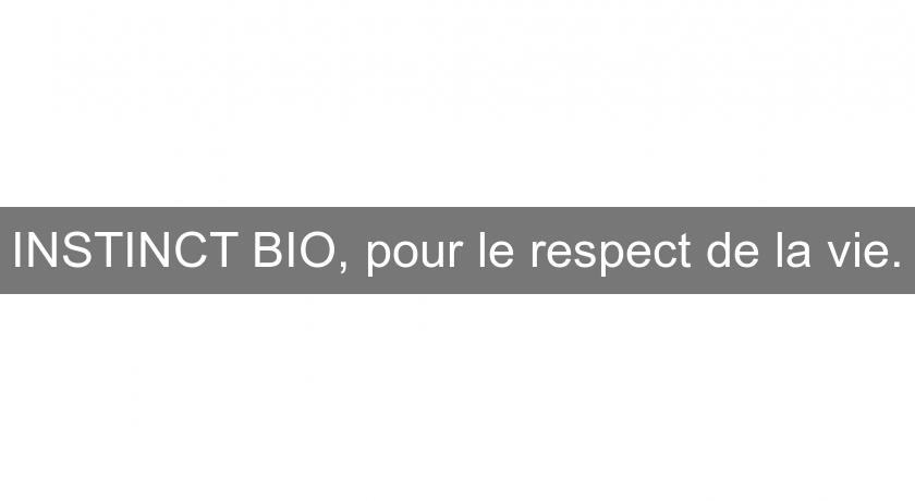 INSTINCT BIO, pour le respect de la vie. INSTINCT BIO, pour le respect de la vie.