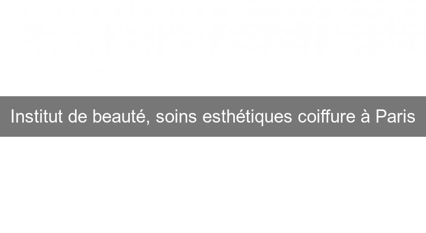 Institut de beauté, soins esthétiques coiffure à Paris