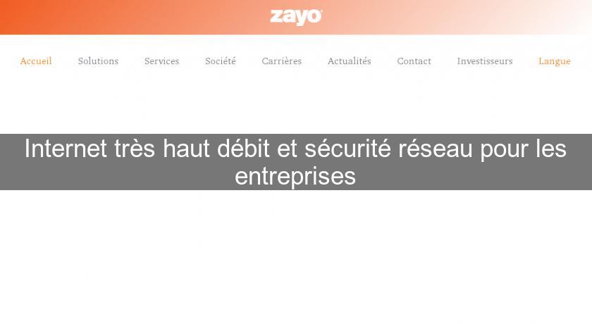 Internet très haut débit et sécurité réseau pour les entreprises Internet très haut débit et sécurité réseau pour les entreprises