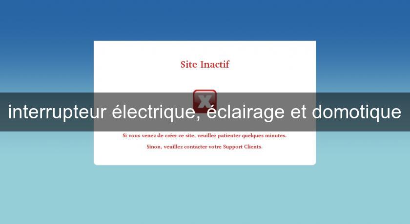 interrupteur électrique, éclairage et domotique interrupteur électrique, éclairage et domotique