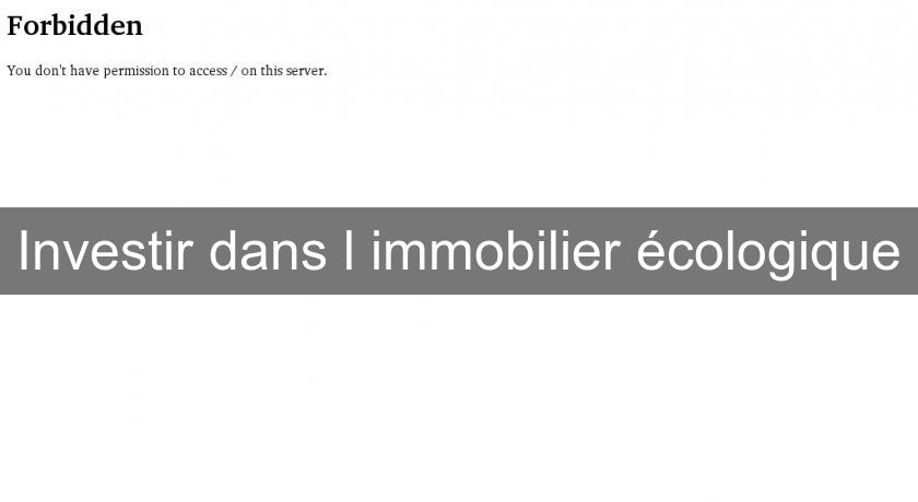 Investir dans l'immobilier écologique Investir dans l'immobilier écologique