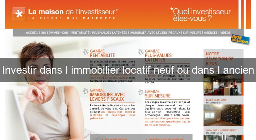 Investir dans l'immobilier locatif neuf ou dans l'ancien Investir dans l'immobilier locatif neuf ou dans l'ancien