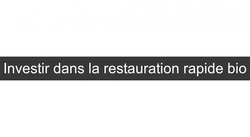 Investir dans la restauration rapide bio Investir dans la restauration rapide bio