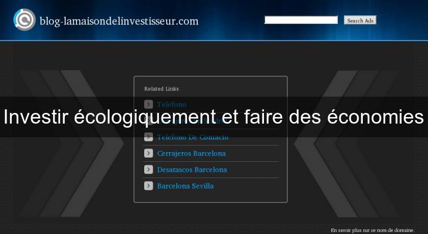 Investir écologiquement et faire des économies Investir écologiquement et faire des économies