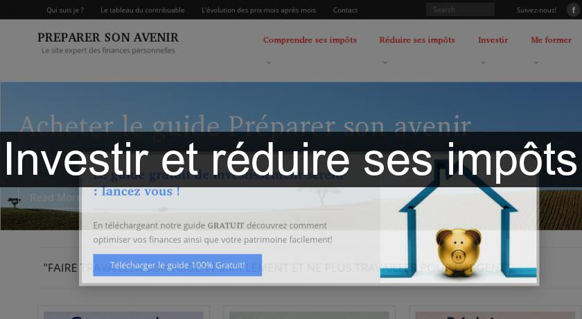 Investir et réduire ses impôts Investir et réduire ses impôts