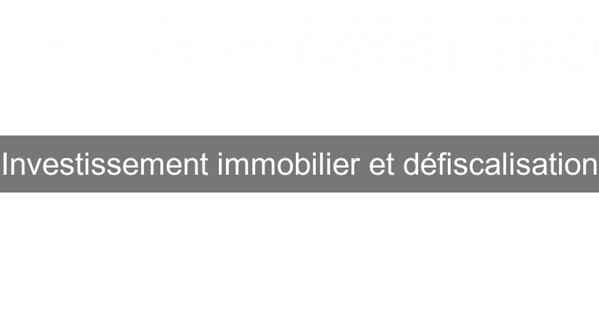 Investissement immobilier et défiscalisation Investissement immobilier et défiscalisation