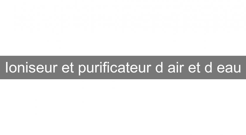 Ioniseur et purificateur d'air et d'eau Ioniseur et purificateur d'air et d'eau