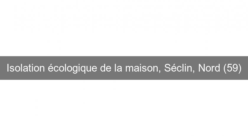 Isolation écologique de la maison, Séclin, Nord (59) Isolation écologique de la maison, Séclin, Nord (59)