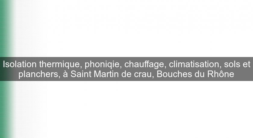 Isolation thermique, phoniqie, chauffage, climatisation, sols et planchers, à Saint Martin de crau, Bouches du Rhône Isolation thermique, phoniqie, chauffage, climatisation, sols et planchers, à Saint Martin de crau, Bouches du Rhône