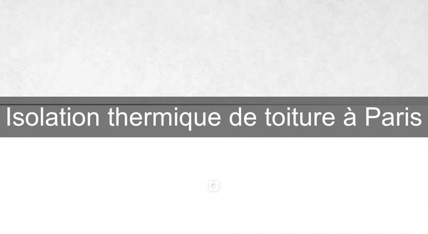 Isolation thermique de toiture à Paris