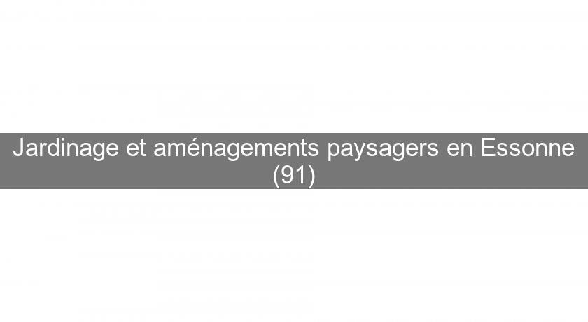 Jardinage et aménagements paysagers en Essonne (91) Jardinage et aménagements paysagers en Essonne (91)