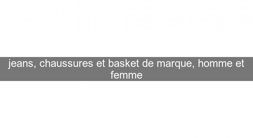 jeans, chaussures et basket de marque, homme et femme jeans, chaussures et basket de marque, homme et femme