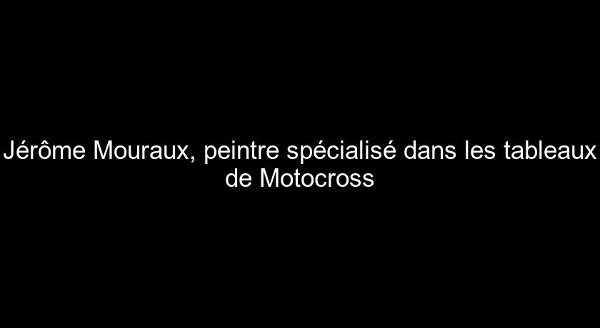 Jérôme Mouraux, peintre spécialisé dans les tableaux de Motocross