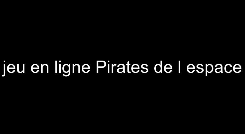 jeu en ligne Pirates de l'espace jeu en ligne Pirates de l'espace