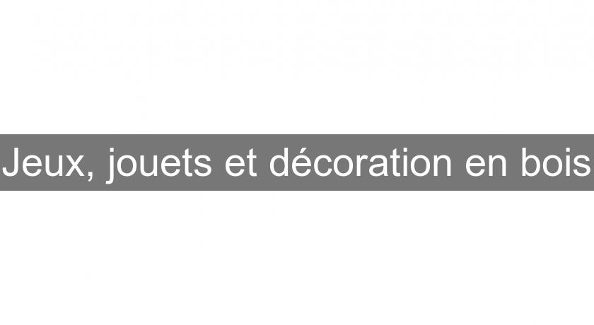 Jeux, jouets et décoration en bois