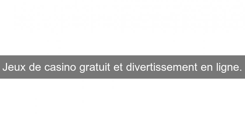 Jeux de casino gratuit et divertissement en ligne. Jeux de casino gratuit et divertissement en ligne.
