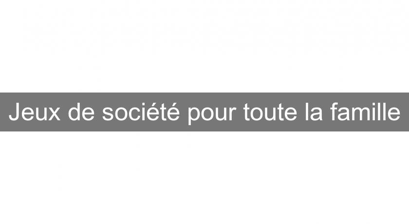 Jeux de société pour toute la famille Jeux de société pour toute la famille