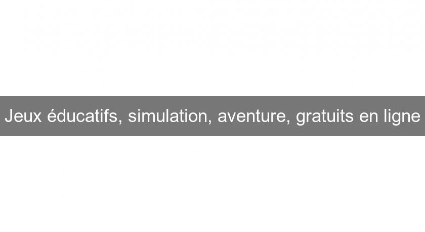 Jeux éducatifs, simulation, aventure, gratuits en ligne Jeux éducatifs, simulation, aventure, gratuits en ligne