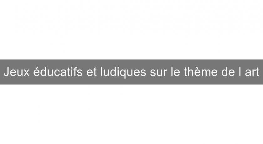 Jeux éducatifs et ludiques sur le thème de l'art Jeux éducatifs et ludiques sur le thème de l'art