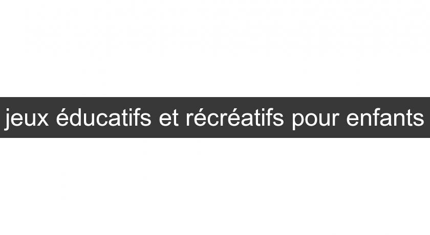 jeux éducatifs et récréatifs pour enfants jeux éducatifs et récréatifs pour enfants